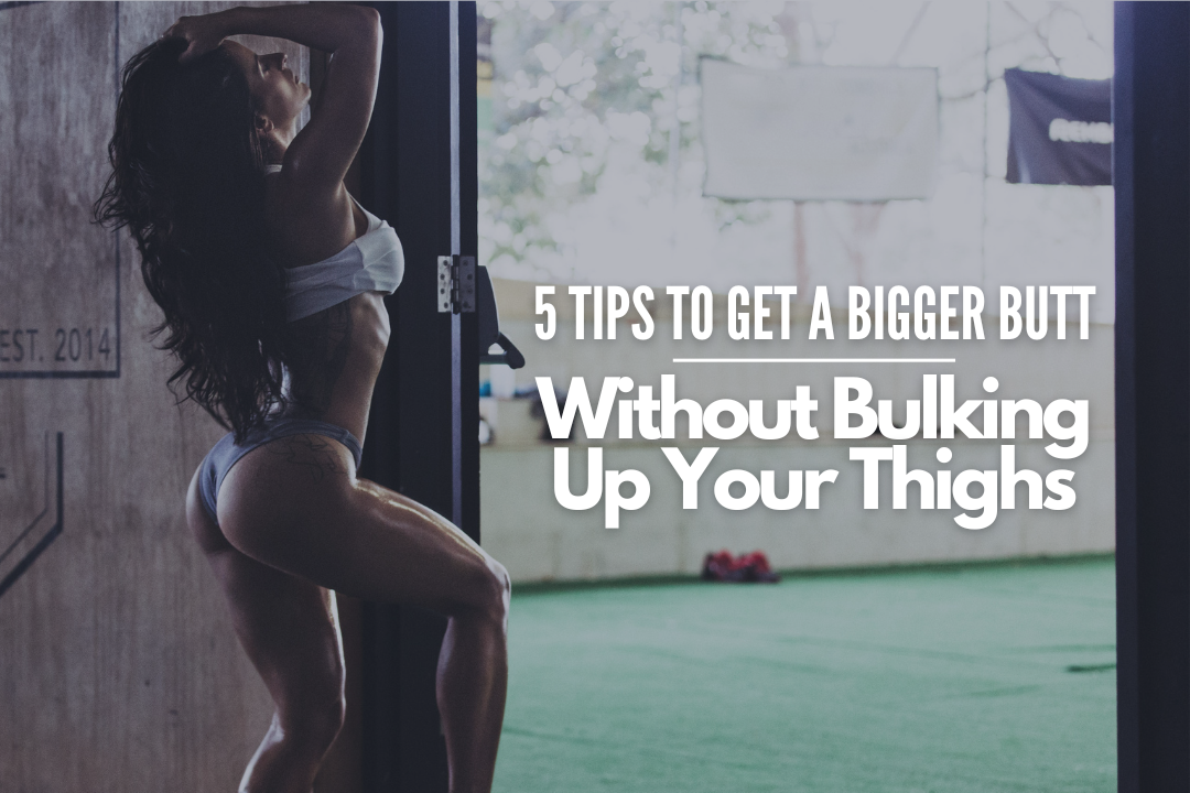 5 Tips To Get A Bigger Butt Without Bulking Up Your Thighs